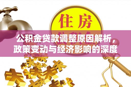 澜沧公积金贷款调整原因解析，政策变动与经济影响的深度探讨