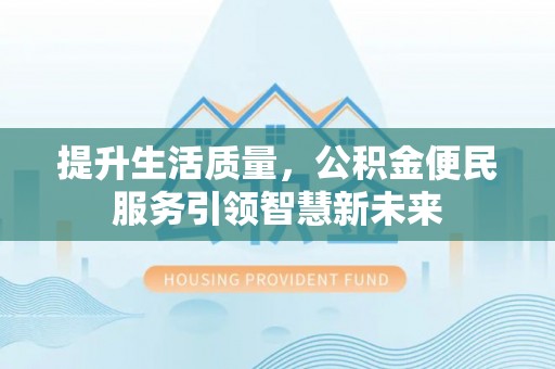 澜沧提升生活质量，公积金便民服务引领智慧新未来