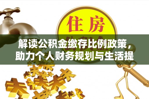 澜沧解读公积金缴存比例政策，助力个人财务规划与生活提升