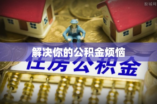 澜沧解决你的公积金烦恼