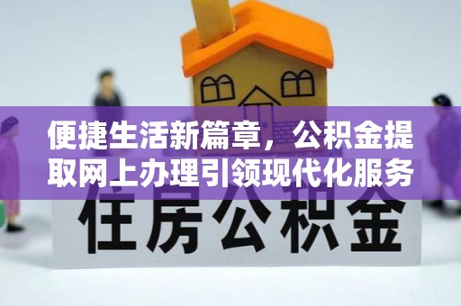 澜沧便捷生活新篇章，公积金提取网上办理引领现代化服务