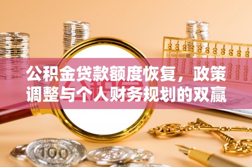 澜沧公积金贷款额度恢复，政策调整与个人财务规划的双赢之道