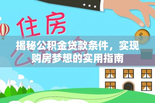 澜沧揭秘公积金贷款条件，实现购房梦想的实用指南