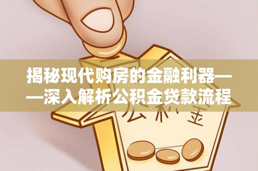 澜沧揭秘现代购房的金融利器——深入解析公积金贷款流程