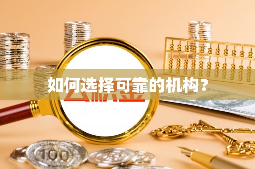 澜沧如何选择可靠的机构？