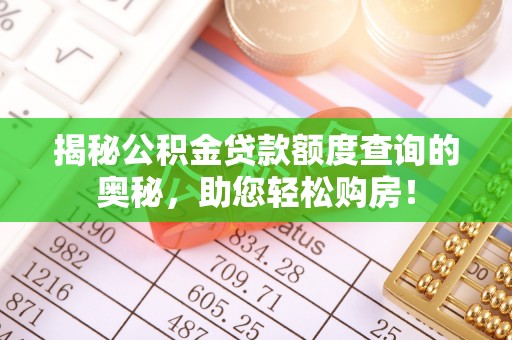 澜沧揭秘公积金贷款额度查询的奥秘，助您轻松购房！