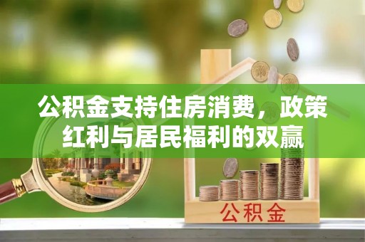 澜沧公积金支持住房消费，政策红利与居民福利的双赢