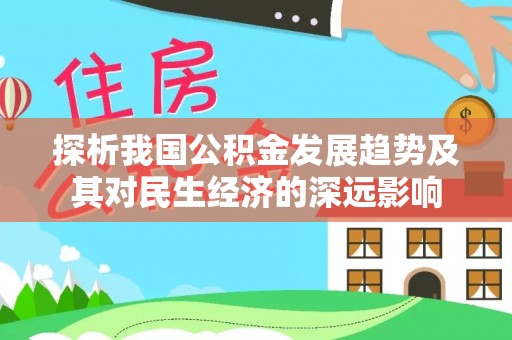澜沧探析我国公积金发展趋势及其对民生经济的深远影响