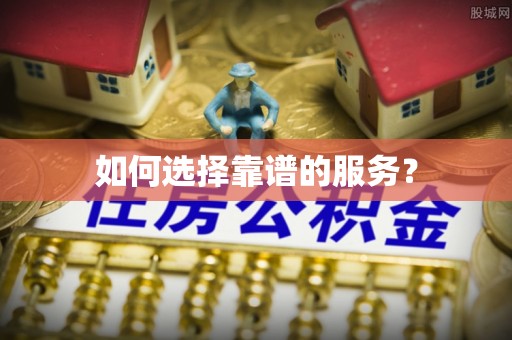 澜沧如何选择靠谱的服务？