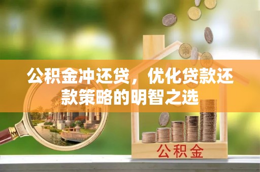 澜沧公积金冲还贷，优化贷款还款策略的明智之选