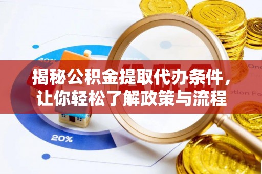 澜沧揭秘公积金提取代办条件，让你轻松了解政策与流程