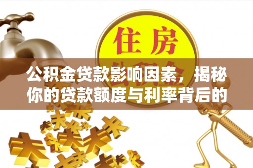 澜沧公积金贷款影响因素，揭秘你的贷款额度与利率背后的秘密