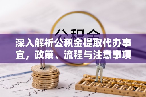 澜沧深入解析公积金提取代办事宜，政策、流程与注意事项全攻略