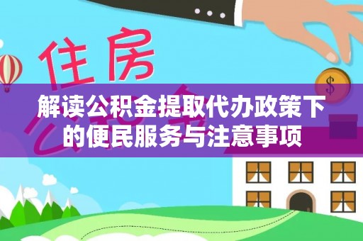 澜沧解读公积金提取代办政策下的便民服务与注意事项