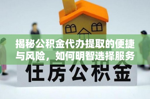 澜沧揭秘公积金代办提取的便捷与风险，如何明智选择服务？