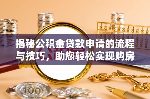 澜沧揭秘公积金贷款申请的流程与技巧，助您轻松实现购房梦