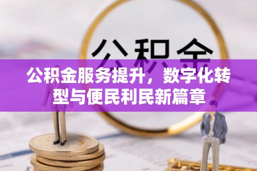 澜沧公积金服务提升，数字化转型与便民利民新篇章