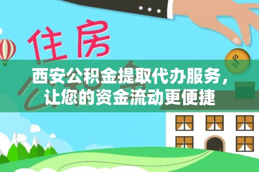 澜沧西安公积金提取代办服务，让您的资金流动更便捷