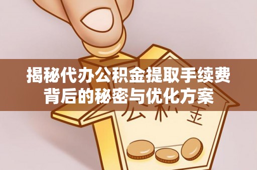 澜沧揭秘代办公积金提取手续费背后的秘密与优化方案