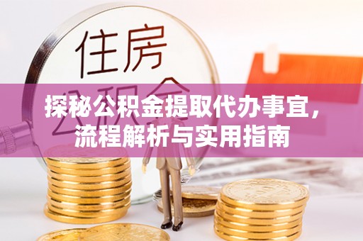 澜沧探秘公积金提取代办事宜，流程解析与实用指南