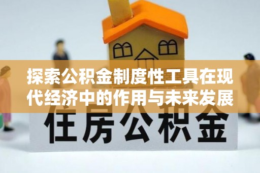 澜沧探索公积金制度性工具在现代经济中的作用与未来发展