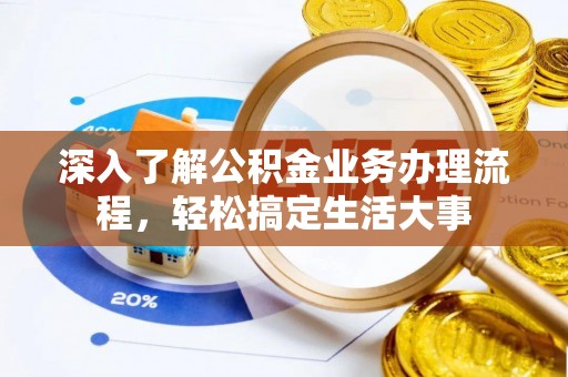澜沧深入了解公积金业务办理流程，轻松搞定生活大事