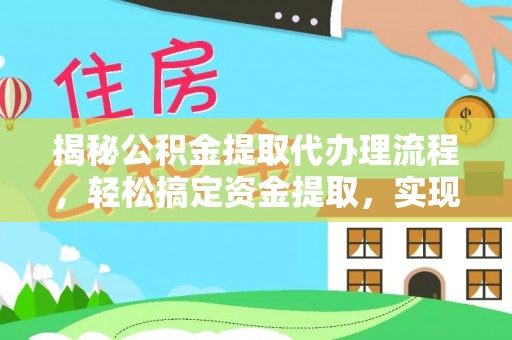 澜沧揭秘公积金提取代办理流程，轻松搞定资金提取，实现财务自由