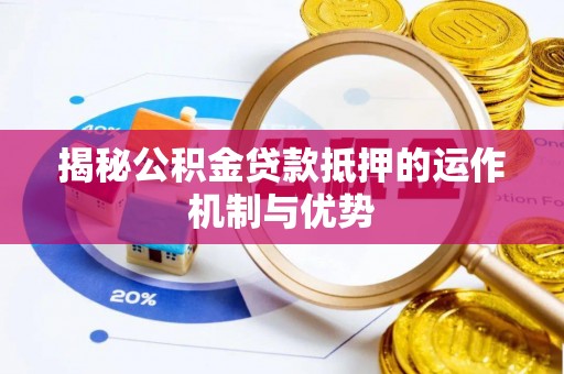 澜沧揭秘公积金贷款抵押的运作机制与优势