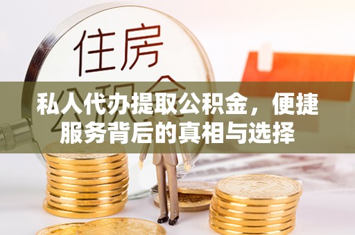 澜沧私人代办提取公积金，便捷服务背后的真相与选择