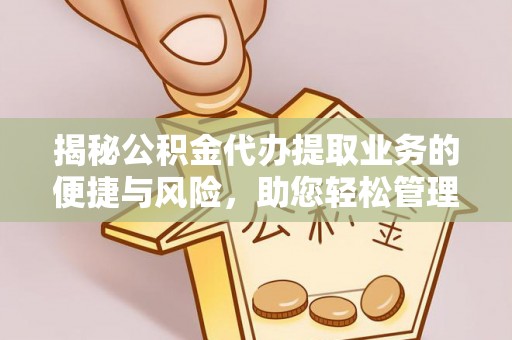 澜沧揭秘公积金代办提取业务的便捷与风险，助您轻松管理个人财务