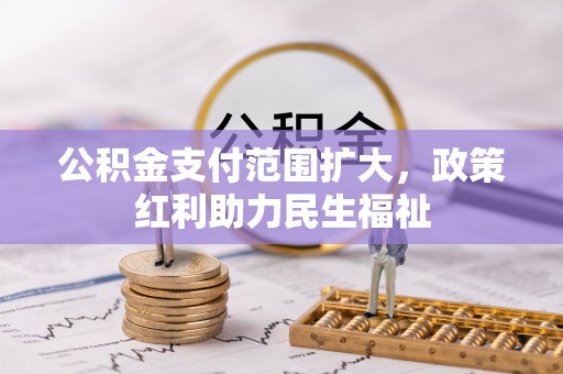 澜沧公积金支付范围扩大，政策红利助力民生福祉