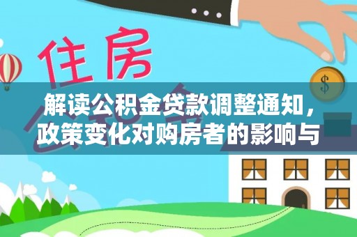 澜沧解读公积金贷款调整通知，政策变化对购房者的影响与应对策略