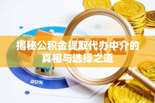 澜沧揭秘公积金提取代办中介的真相与选择之道
