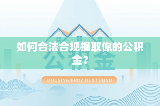澜沧如何合法合规提取你的公积金？